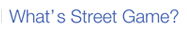 What’s Street Game?